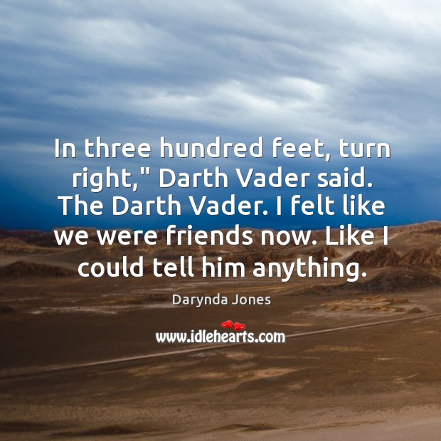 In three hundred feet, turn right,” Darth Vader said. The Darth Vader. Darynda Jones Picture Quote