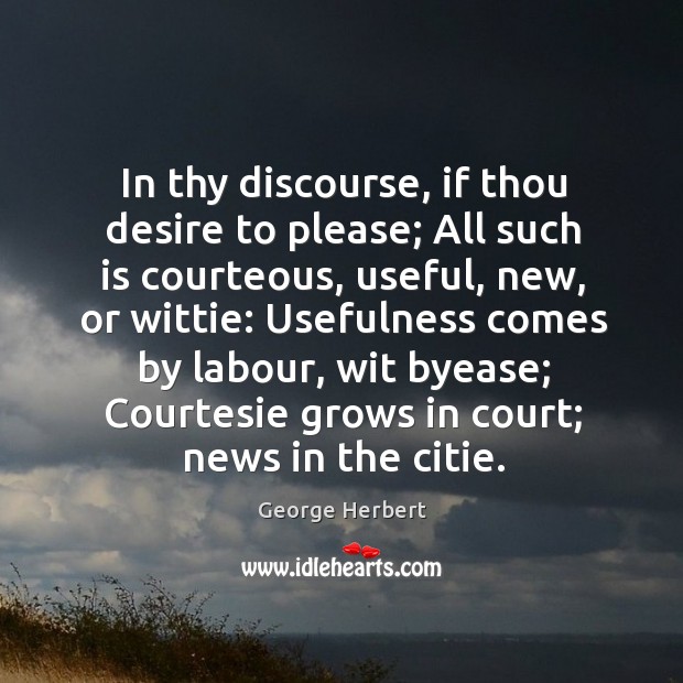 In thy discourse, if thou desire to please; All such is courteous, George Herbert Picture Quote