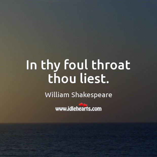 In thy foul throat thou liest. William Shakespeare Picture Quote