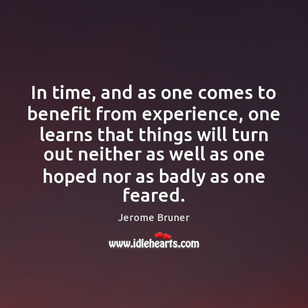 In time, and as one comes to benefit from experience, one learns Jerome Bruner Picture Quote