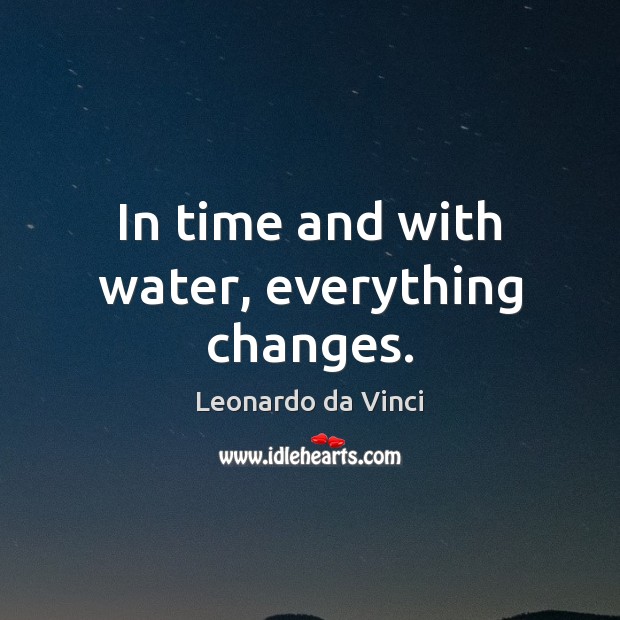 In time and with water, everything changes. Leonardo da Vinci Picture Quote