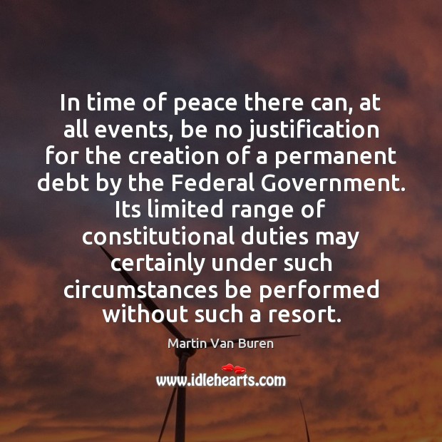 In time of peace there can, at all events, be no justification Martin Van Buren Picture Quote
