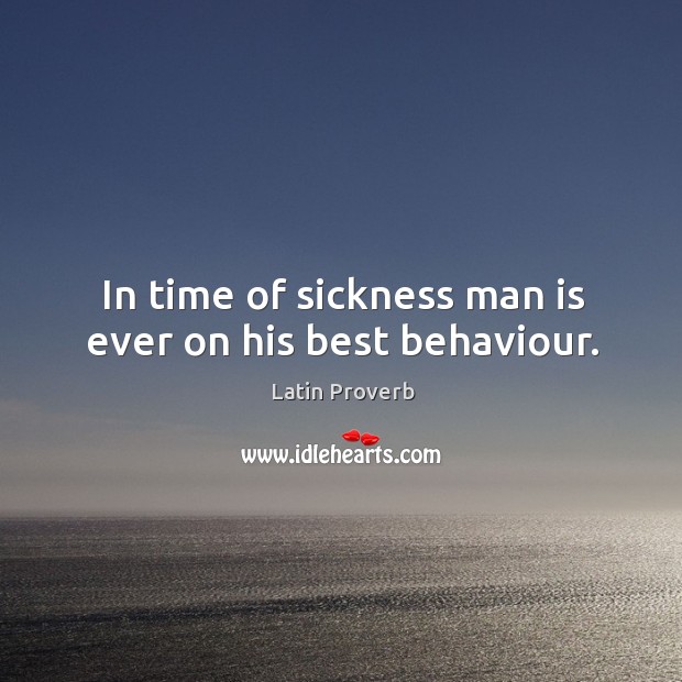 In time of sickness man is ever on his best behaviour. Image