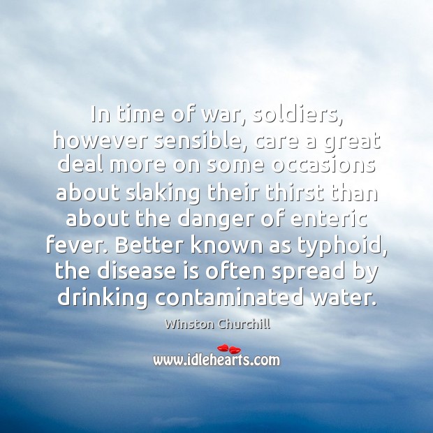 In time of war, soldiers, however sensible, care a great deal more Winston Churchill Picture Quote