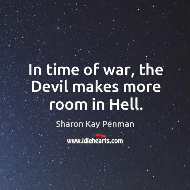 In time of war, the Devil makes more room in Hell. Image