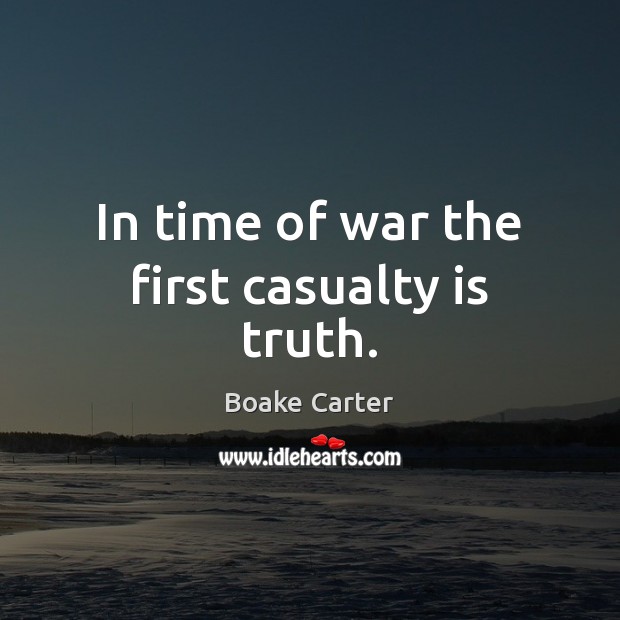 In time of war the first casualty is truth. Boake Carter Picture Quote