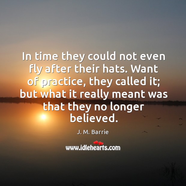In time they could not even fly after their hats. Want of practice Practice Quotes Image