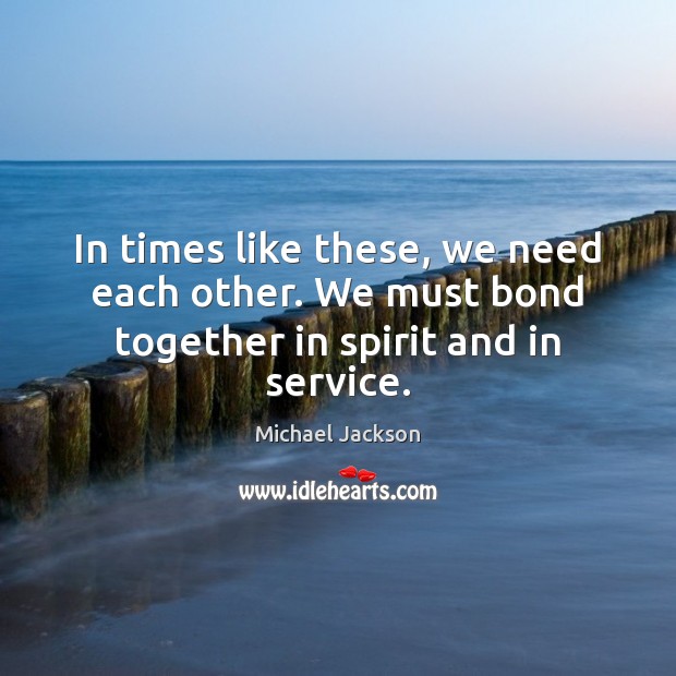 In times like these, we need each other. We must bond together in spirit and in service. Image