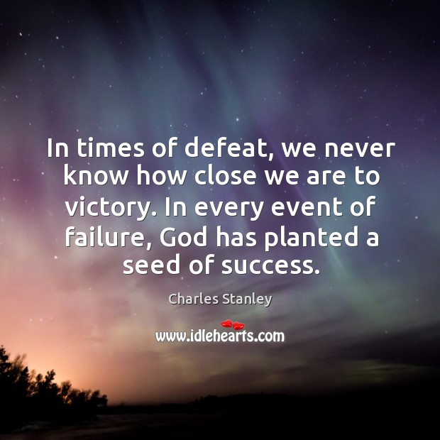 In times of defeat, we never know how close we are to Charles Stanley Picture Quote