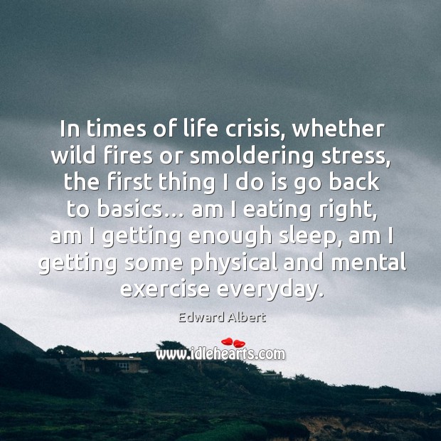 In times of life crisis, whether wild fires or smoldering stress, the first thing I do is go Exercise Quotes Image