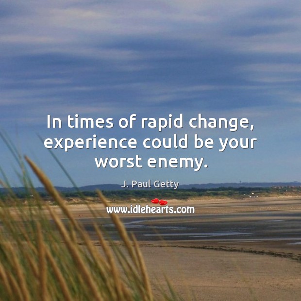 In times of rapid change, experience could be your worst enemy. Image