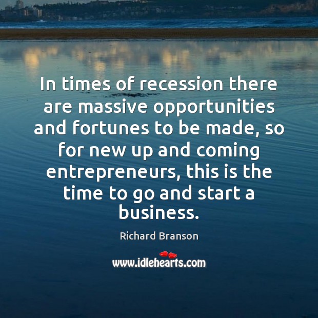 In times of recession there are massive opportunities and fortunes to be Richard Branson Picture Quote