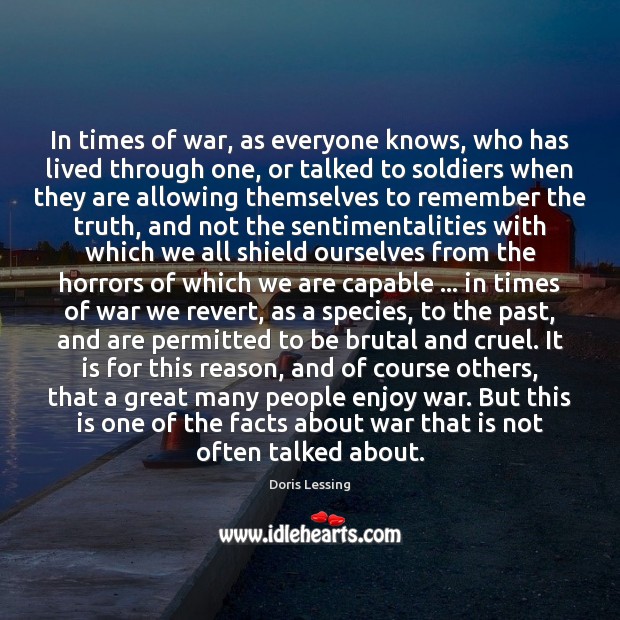 In times of war, as everyone knows, who has lived through one, Doris Lessing Picture Quote