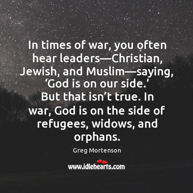 In times of war, you often hear leaders—Christian, Jewish, and Muslim— Greg Mortenson Picture Quote