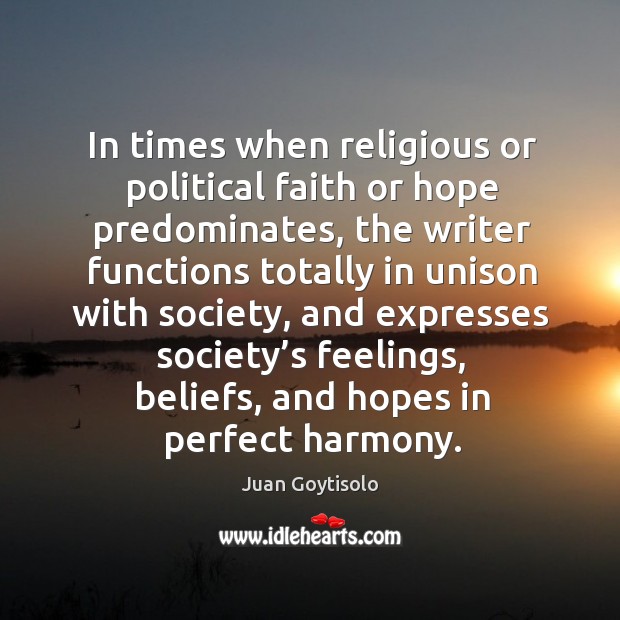 In times when religious or political faith or hope predominates, the writer functions Juan Goytisolo Picture Quote