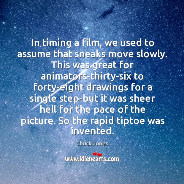 In timing a film, we used to assume that sneaks move slowly. Chuck Jones Picture Quote