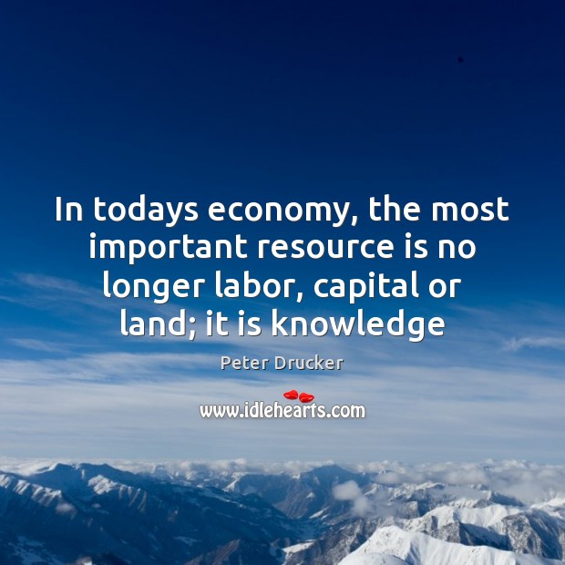 In todays economy, the most important resource is no longer labor, capital Peter Drucker Picture Quote