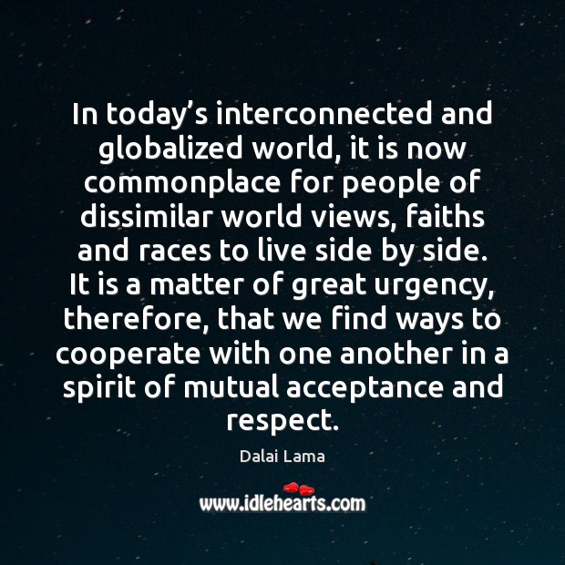 In today’s interconnected and globalized world, it is now commonplace for Dalai Lama Picture Quote