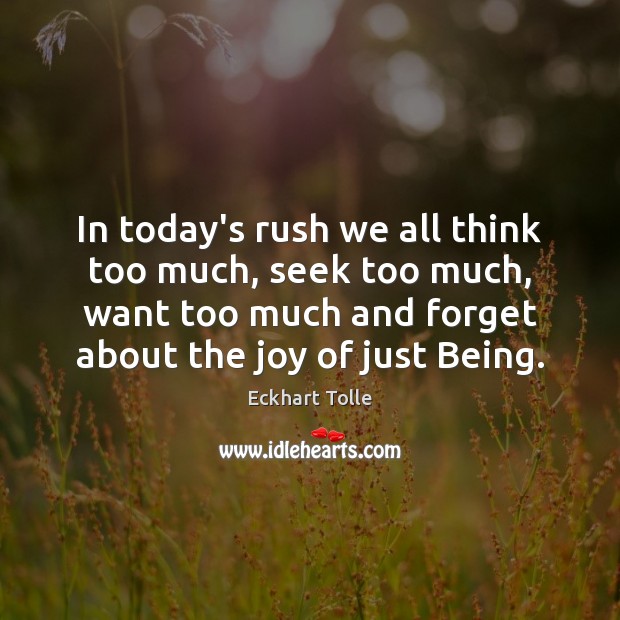 In today’s rush we all think too much, seek too much, want Eckhart Tolle Picture Quote