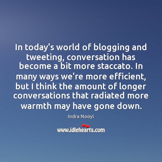 In today’s world of blogging and tweeting, conversation has become a bit Indra Nooyi Picture Quote