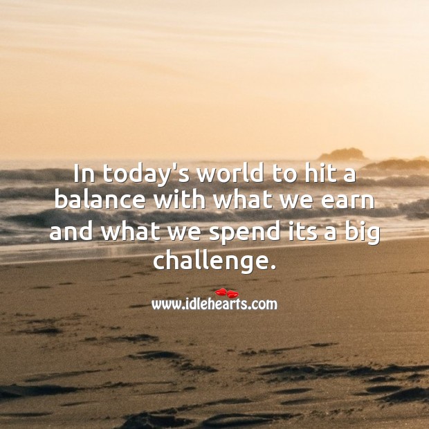 In today’s world to hit a balance with what we earn and what we spend its a big challenge. Money Quotes Image