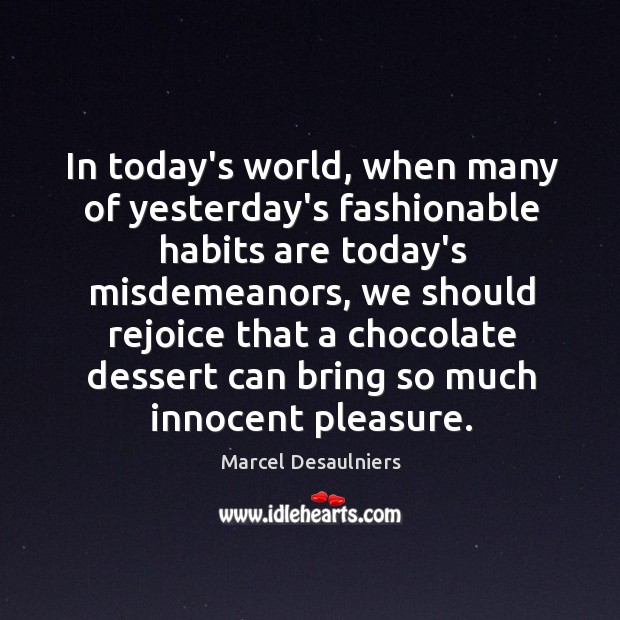 In today’s world, when many of yesterday’s fashionable habits are today’s misdemeanors, Marcel Desaulniers Picture Quote