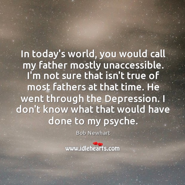 In today’s world, you would call my father mostly unaccessible. I’m not Bob Newhart Picture Quote