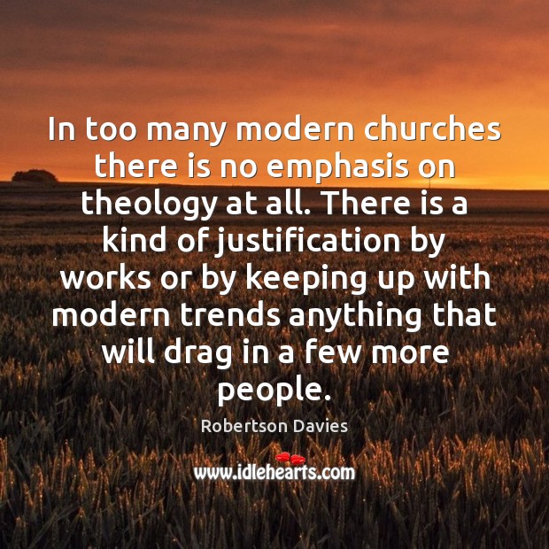 In too many modern churches there is no emphasis on theology at Robertson Davies Picture Quote