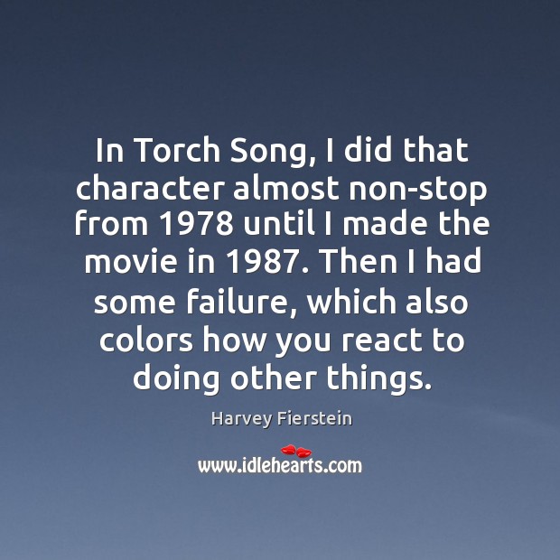 In torch song, I did that character almost non-stop from 1978 until I made the movie in 1987. Image