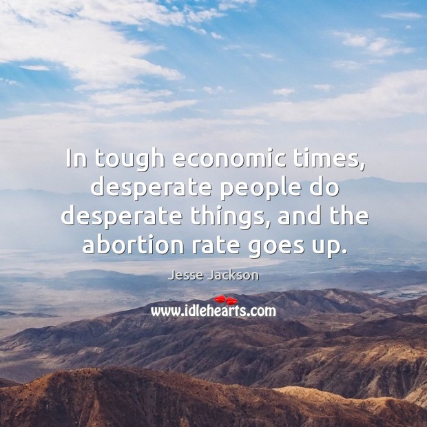 In tough economic times, desperate people do desperate things, and the abortion Image
