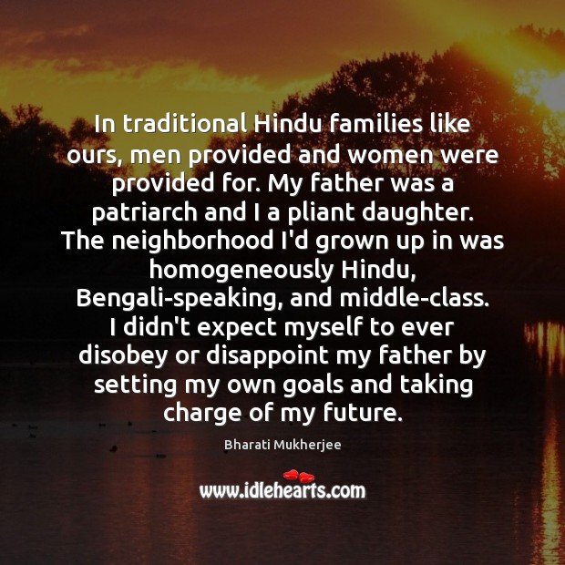 In traditional Hindu families like ours, men provided and women were provided Bharati Mukherjee Picture Quote