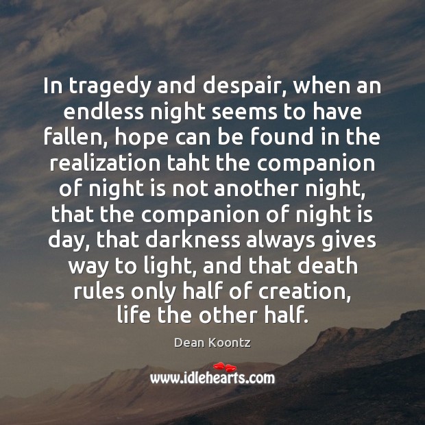 In tragedy and despair, when an endless night seems to have fallen, Dean Koontz Picture Quote
