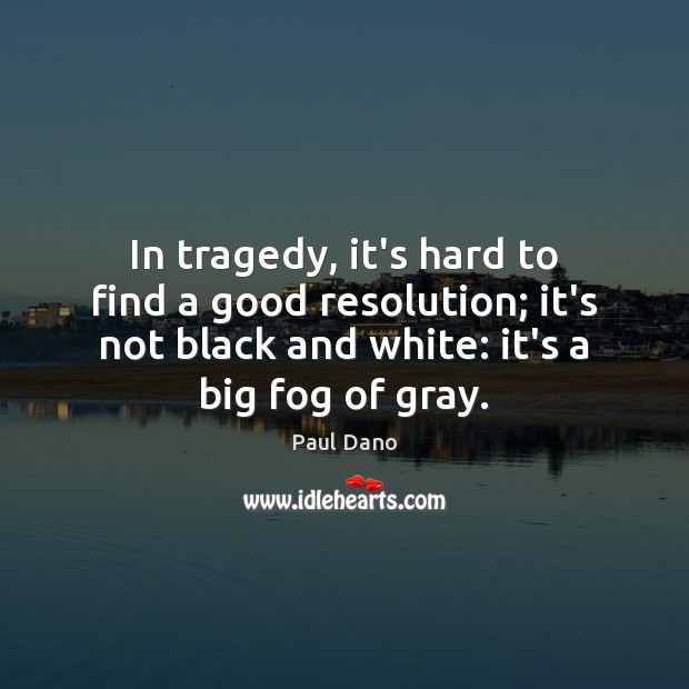 In tragedy, it’s hard to find a good resolution; it’s not black Image