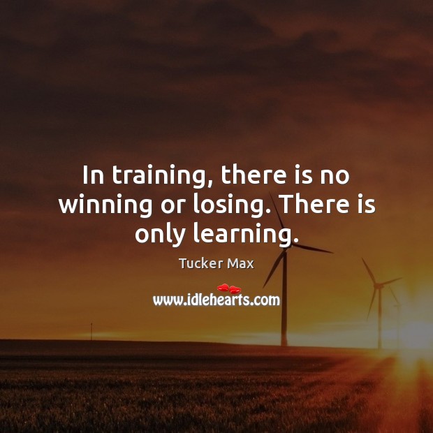 In training, there is no winning or losing. There is only learning. Image