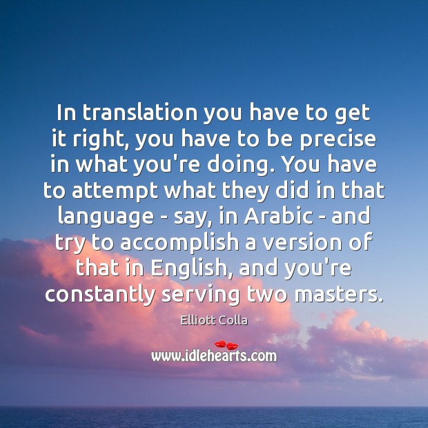In translation you have to get it right, you have to be Elliott Colla Picture Quote