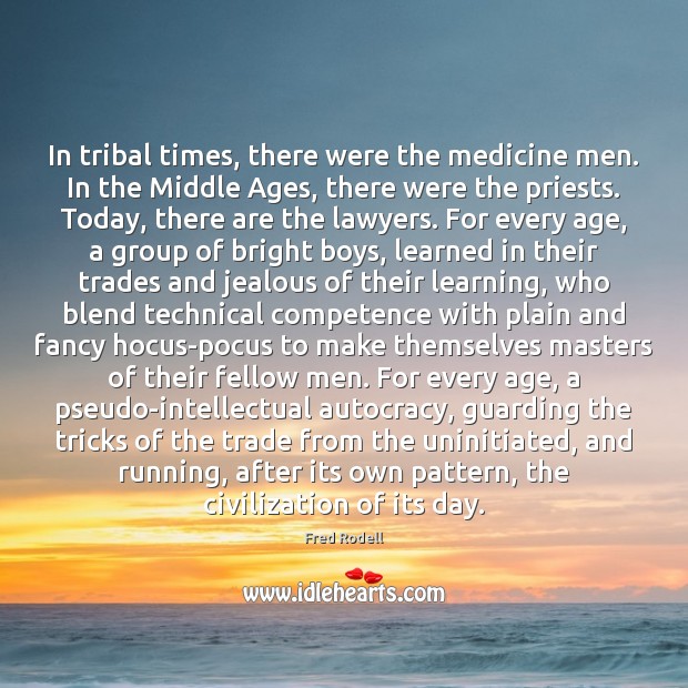 In tribal times, there were the medicine men. In the Middle Ages, Fred Rodell Picture Quote