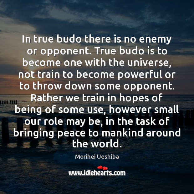 In true budo there is no enemy or opponent. True budo is Morihei Ueshiba Picture Quote