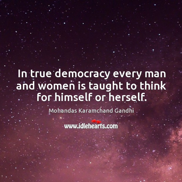 In true democracy every man and women is taught to think for himself or herself. Image