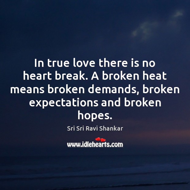 In true love there is no heart break. A broken heat means Sri Sri Ravi Shankar Picture Quote