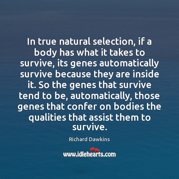 In true natural selection, if a body has what it takes to Richard Dawkins Picture Quote