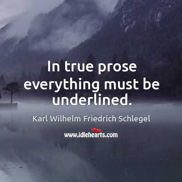 In true prose everything must be underlined. Karl Wilhelm Friedrich Schlegel Picture Quote