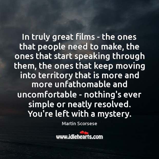 In truly great films – the ones that people need to make, Martin Scorsese Picture Quote