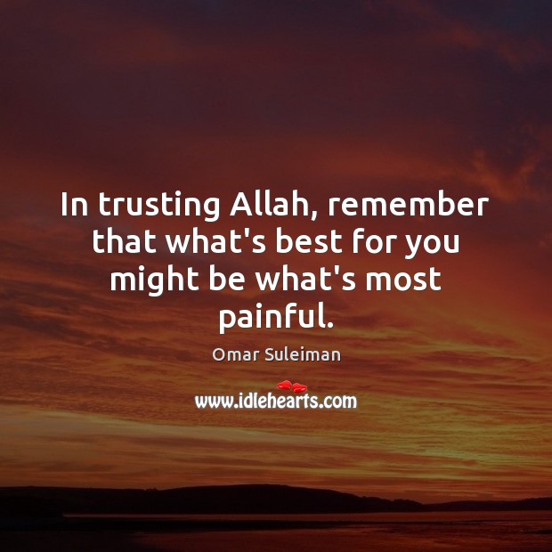 In trusting Allah, remember that what’s best for you might be what’s most painful. Omar Suleiman Picture Quote