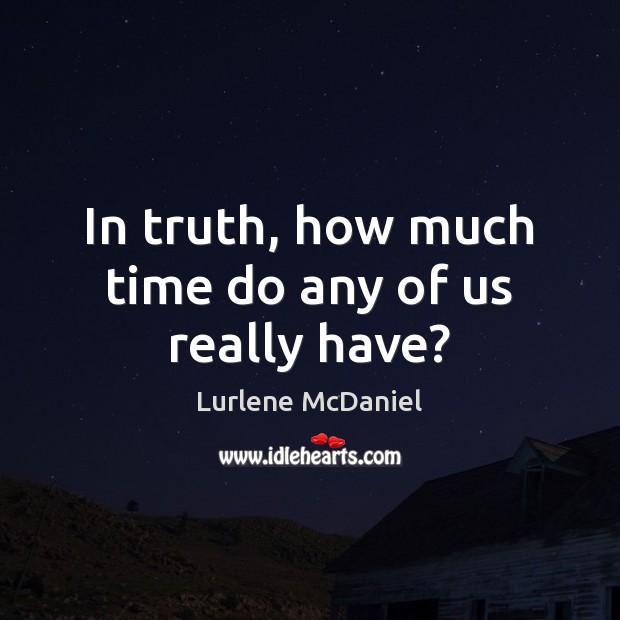 In truth, how much time do any of us really have? Lurlene McDaniel Picture Quote