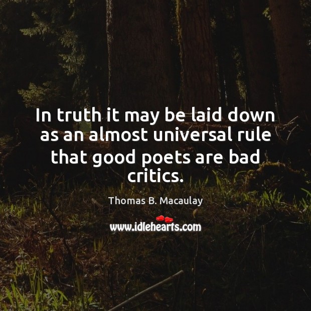 In truth it may be laid down as an almost universal rule that good poets are bad critics. Image