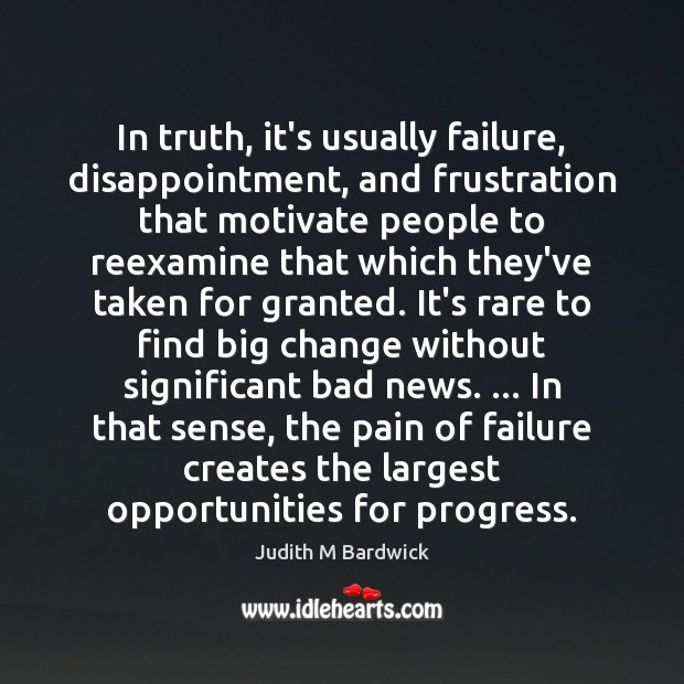 In truth, it’s usually failure, disappointment, and frustration that motivate people to Judith M Bardwick Picture Quote