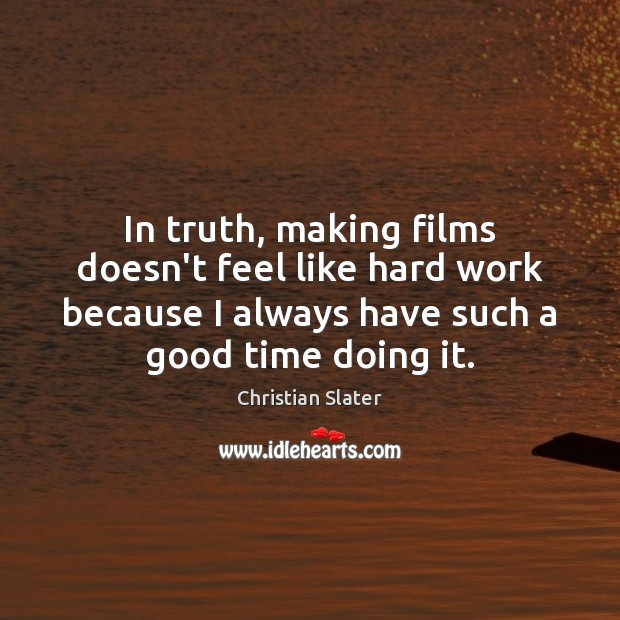 In truth, making films doesn’t feel like hard work because I always Christian Slater Picture Quote