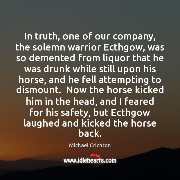 In truth, one of our company, the solemn warrior Ecthgow, was so Michael Crichton Picture Quote