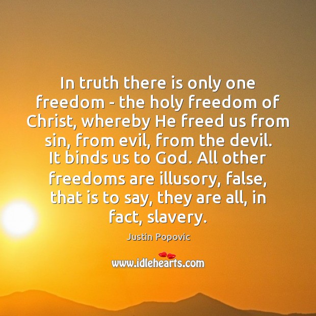 In truth there is only one freedom – the holy freedom of Justin Popovic Picture Quote