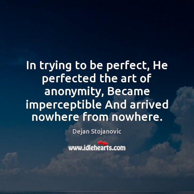 In trying to be perfect, He perfected the art of anonymity, Became Dejan Stojanovic Picture Quote